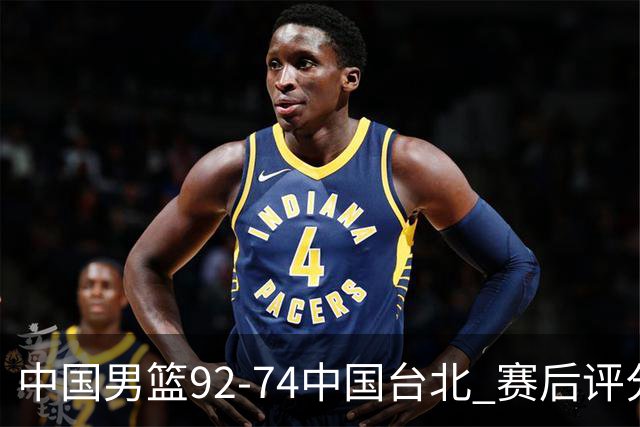 中国男篮92-74中国台北 赛后评分:胡金秋最高 高诗岩最低 郭士强低分